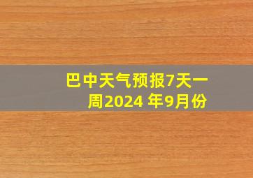 巴中天气预报7天一周2024 年9月份